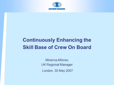 Continuously Enhancing the Skill Base of Crew On Board Minerva Alfonso UK Regional Manager London, 30 May 2007.