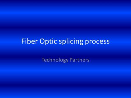Fiber Optic splicing process Technology Partners.