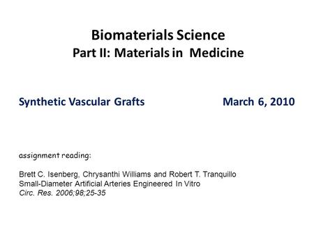 Biomaterials Science Part II: Materials in Medicine Synthetic Vascular Grafts March 6, 2010 assignment reading: Brett C. Isenberg, Chrysanthi Williams.