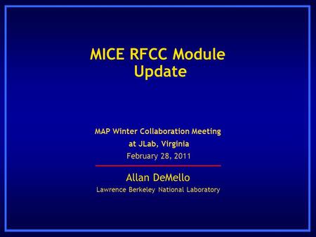 MICE RFCC Module Update Allan DeMello Lawrence Berkeley National Laboratory MAP Winter Collaboration Meeting at JLab, Virginia February 28, 2011.