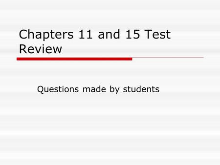 Chapters 11 and 15 Test Review Questions made by students.