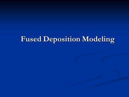 Fused Deposition Modeling