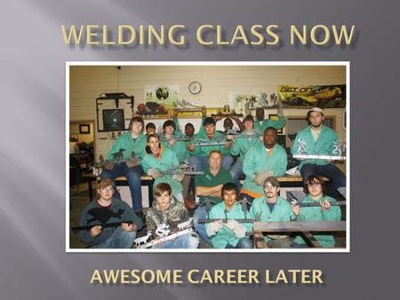 SAFETY FIRST  OSHA Safety Certification  Types of Welding  MIG  TIG  Arc  Acetylene  Fabrication  Places to continue education  Places who hire.