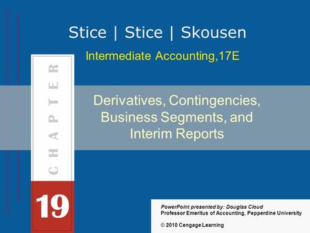 19-1 Intermediate Accounting,17E Stice | Stice | Skousen © 2010 Cengage Learning PowerPoint presented by: Douglas Cloud Professor Emeritus of Accounting,