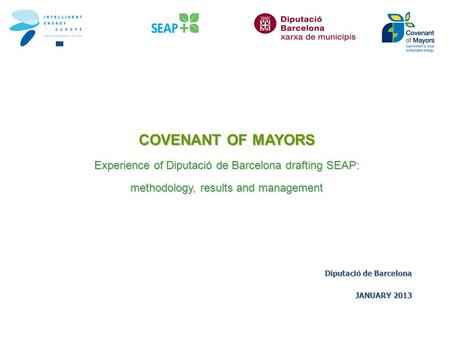 COVENANT OF MAYORS Experience of Diputació de Barcelona drafting SEAP: methodology, results and management Diputació de Barcelona JANUARY 2013.