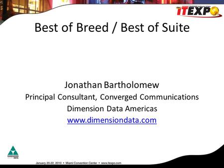 Best of Breed / Best of Suite Jonathan Bartholomew Principal Consultant, Converged Communications Dimension Data Americas www.dimensiondata.com.