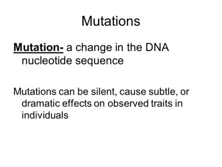 Mutations Mutation- a change in the DNA nucleotide sequence