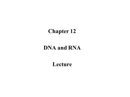 Chapter 12 DNA and RNA Lecture.