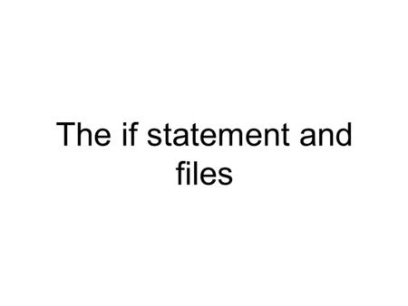 The if statement and files. The if statement Do a code block only when something is True if test: print The expression is true