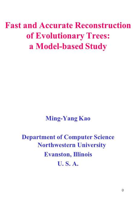 0 Fast and Accurate Reconstruction of Evolutionary Trees: a Model-based Study Ming-Yang Kao Department of Computer Science Northwestern University Evanston,