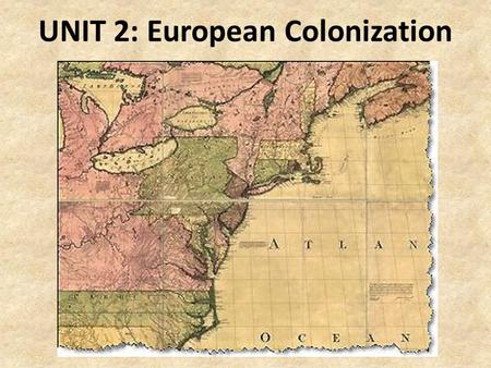 UNIT 2: European Colonization. A long time (about 500 years) ago on a continent far, far away … Renaissance brought new discoveries in shipbuilding, navigation,