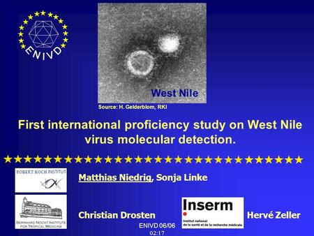 ENIVD 06/06 02:19 First international proficiency study on West Nile virus molecular detection. Matthias Niedrig, Sonja Linke Christian Drosten Hervé Zeller.
