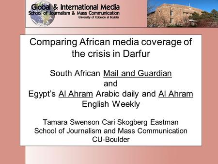 Comparing African media coverage of the crisis in Darfur South African Mail and Guardian and Egypt’s Al Ahram Arabic daily and Al Ahram English Weekly.