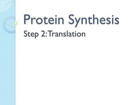 Protein Synthesis Step 2: Translation. Review Protein Synthesis: The process by which the message of DNA is used to make proteins Step 1: Transcription.