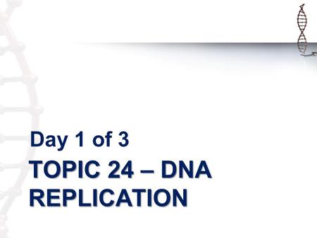 Topic 24 – DNA Replication