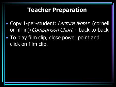 Teacher Preparation Copy 1-per-student: Lecture Notes (cornell or fill-in)/Comparison Chart - back-to-back To play film clip, close power point and click.