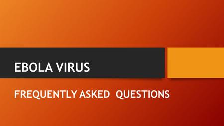 EBOLA VIRUS FREQUENTLY ASKED QUESTIONS. What is Ebola virus disease? (Formerly Ebola haemorrhagic fever)- a severe, often fatal illness, with a DEATH.