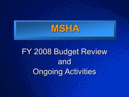 © 2003 By Default! A Free sample background from www.powerpointbackgrounds.com Slide 1 MSHA FY 2008 Budget Review and Ongoing Activities.