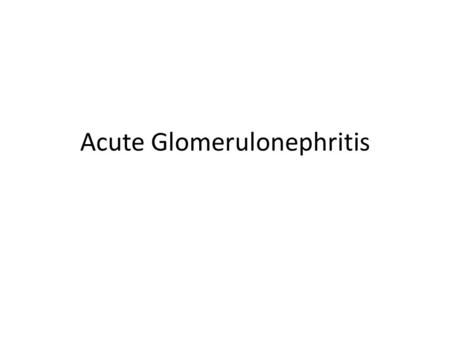 Acute Glomerulonephritis. Definition and Incidence Acute Glomerulonephritis (acute nephritic syndrome) is the sudden onset of: – Haematuria (macroscopic/microscopic)