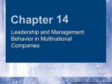 Chapter Copyright© 2004 Thomson Learning All rights reserved 14 Leadership and Management Behavior in Multinational Companies.