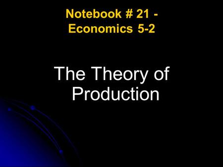 Notebook # 21 - Economics 5-2 The Theory of Production.