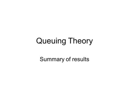 Queuing Theory Summary of results. 2 Notations Typical performance characteristics of queuing models are: L : Ave. number of customers in the system L.