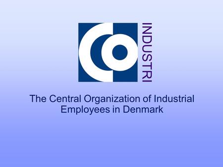 The Central Organization of Industrial Employees in Denmark INDUSTRI.