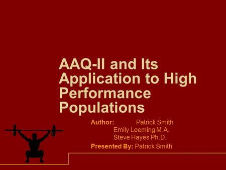 AAQ-II and Its Application to High Performance Populations Author: Patrick Smith Emily Leeming M.A. Steve Hayes Ph.D. Presented By: Patrick Smith.