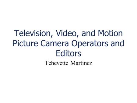Television, Video, and Motion Picture Camera Operators and Editors Tchevette Martinez.