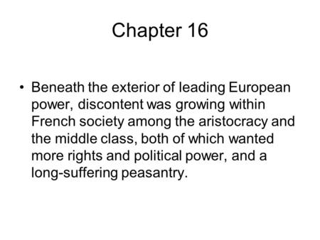Chapter 16 Beneath the exterior of leading European power, discontent was growing within French society among the aristocracy and the middle class, both.