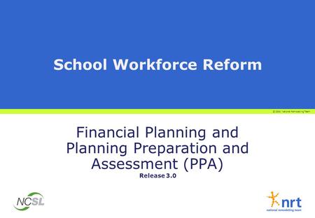 School Workforce Reform Financial Planning and Planning Preparation and Assessment (PPA) © 2004 National Remodelling Team Release 3.0.