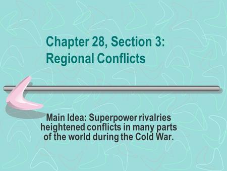 Chapter 28, Section 3: Regional Conflicts Main Idea: Superpower rivalries heightened conflicts in many parts of the world during the Cold War.
