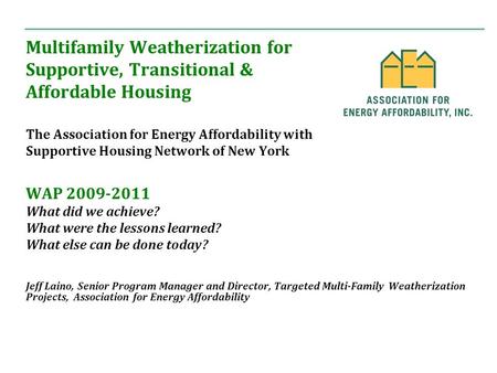 Multifamily Weatherization for Supportive, Transitional & Affordable Housing The Association for Energy Affordability with Supportive Housing Network of.