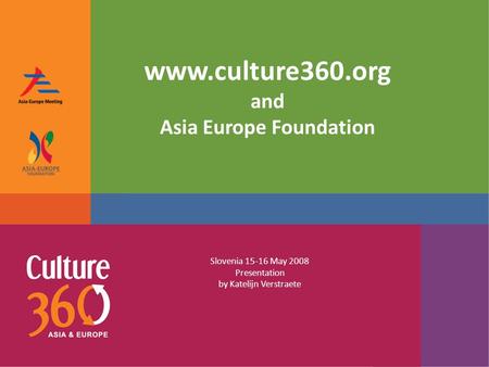 Www.culture360.org and Asia Europe Foundation Slovenia 15-16 May 2008 Presentation by Katelijn Verstraete.