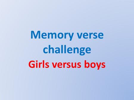 Memory verse challenge Girls versus boys. a a b b d d g g e e h h i i l l o o n n p p s s r r t t w w u u v v y y u u T T r r s s t t i i n n t t h h.