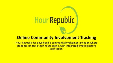 Online Community Involvement Tracking Hour Republic has developed a community involvement solution where students can track their hours online, with integrated.