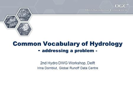 ® Common Vocabulary of Hydrology - addressing a problem - 2nd Hydro DWG Workshop, Delft Irina Dornblut, Global Runoff Data Centre.