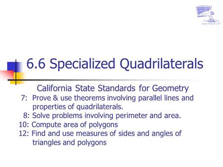 Created by chris markstrum © 2005 6.6 Specialized Quadrilaterals California State Standards for Geometry 7: Prove & use theorems involving parallel lines.