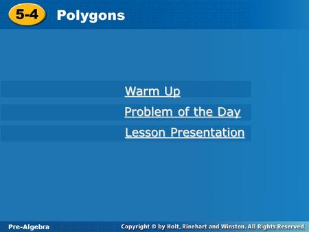 Pre-Algebra 5-4 Polygons 5-4 Polygons Pre-Algebra Warm Up Warm Up Problem of the Day Problem of the Day Lesson Presentation Lesson Presentation.