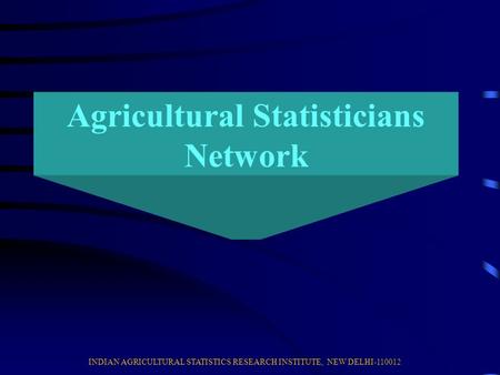 INDIAN AGRICULTURAL STATISTICS RESEARCH INSTITUTE, NEW DELHI-110012 Agricultural Statisticians Network.