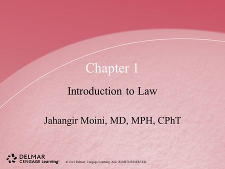 © 2010 Delmar, Cengage Learning. ALL RIGHTS RESERVED. Chapter 1 Introduction to Law Jahangir Moini, MD, MPH, CPhT.