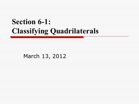 Section 6-1: Classifying Quadrilaterals March 13, 2012.