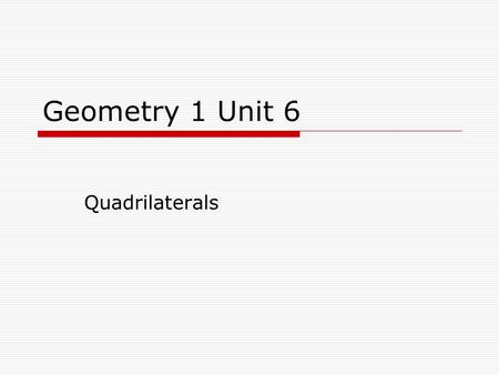 Geometry 1 Unit 6 Quadrilaterals.