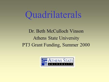 Quadrilaterals Dr. Beth McCulloch Vinson Athens State University PT3 Grant Funding, Summer 2000.