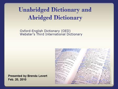 Oxford-English Dictionary (OED) Webster’s Third International Dictionary Presented by Brenda Levert Feb. 20, 2010.