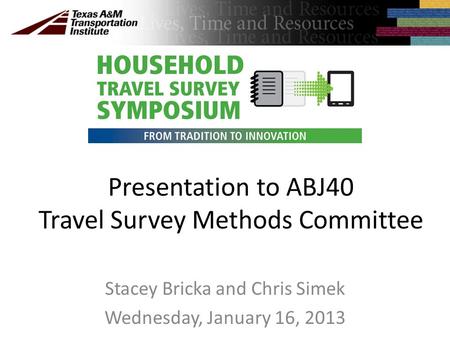Presentation to ABJ40 Travel Survey Methods Committee Stacey Bricka and Chris Simek Wednesday, January 16, 2013.