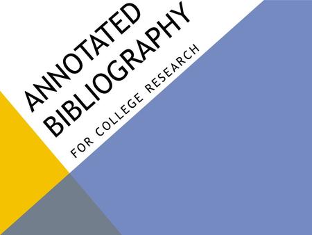 ANNOTATED BIBLIOGRAPHY FOR COLLEGE RESEARCH. WHAT IS THIS? According to Merriam-Webster’s Online Dictionary (2011): Annotate: “to make or furnish critical.
