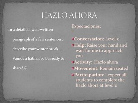 In a detailed, well-written paragraph of a few sentences, describe your winter break. Vamos a hablar, so be ready to share! Expectaciones: ¨ ¤Conversation:
