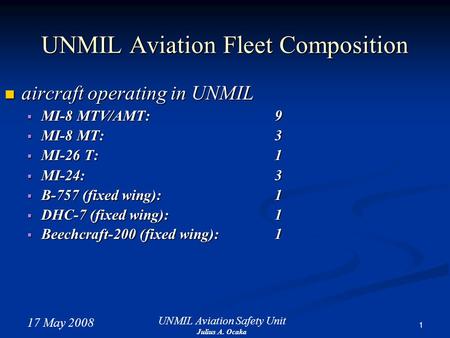 17 May 2008 1 UNMIL Aviation Safety Unit Julius A. Ocaka UNMIL Aviation Fleet Composition aircraft operating in UNMIL aircraft operating in UNMIL  MI-8.