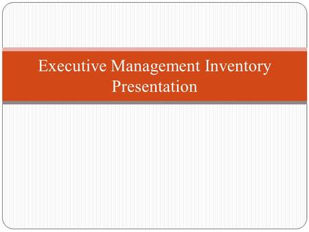 Executive Management Inventory Presentation. Introduction Presentation Rationale Explanation of Current Inventory System Meaning of an Inventory Control.
